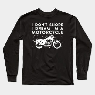 I Don't Snore I Dream I'm a Motorcycle Long Sleeve T-Shirt